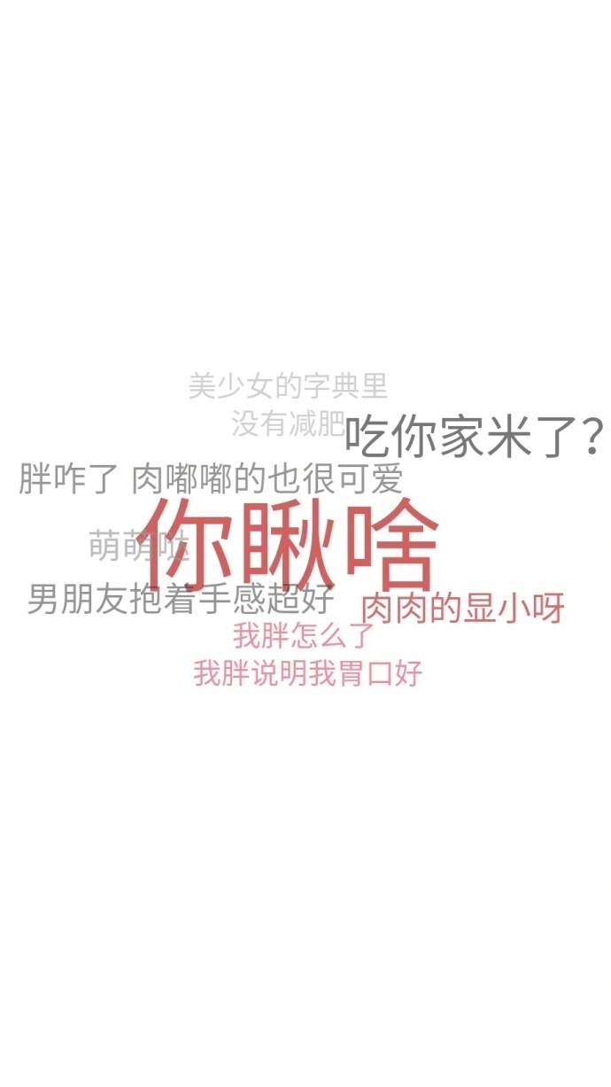美少女的字典里没有减吃你家米了?胖咋了肉嘟嘟的也很可爱n你瞅啥肉的显小呀我胖怎么我胖说明我胃口好